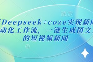 最新Deepseek+coze实现新闻播报自动化工作流，一键生成图文并茂的短视频新闻