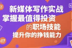 新媒体写作实战，学握最值得投资的职场技能，提升你的挣钱能力