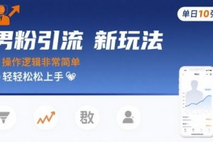 男粉引流新玩法，操作逻辑非常简单，单日10张轻轻松松