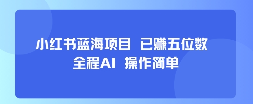 小红书蓝海项目,全程AI,操作简单,已挣五位数插图 小红书蓝海项目,全程AI,操作简单,已挣五位数