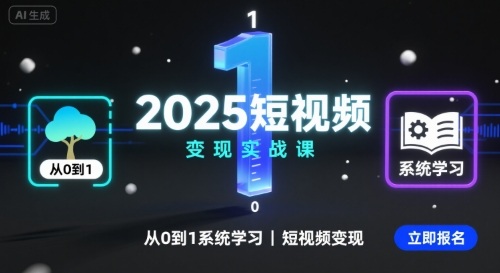 2025短视频变现实战课，从0到1系统学习短视频变现