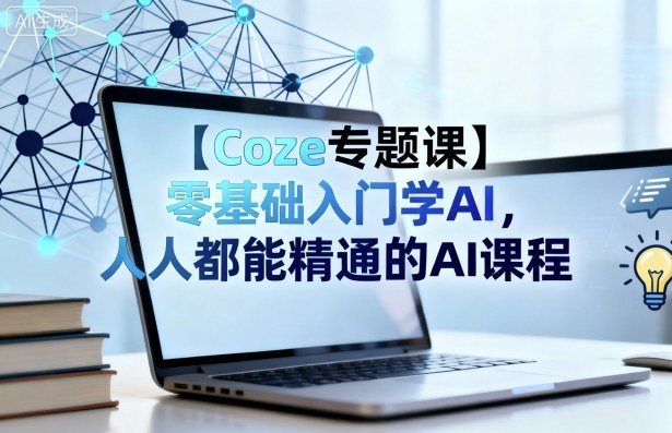 【Coze专题课】零基础入门学AI,人人都能精通的AI课程插图 【Coze专题课】零基础入门学AI,人人都能精通的AI课程