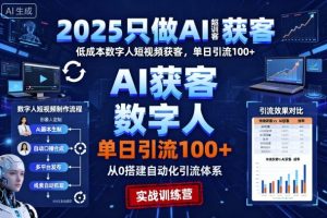 2025只做AI获客，AI超级获客实训营，低成本数字人短视频获客，单日引流100+