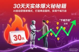 30天实体爆火秘籍，AI自动获客新模式，打造单店盈利，实现千城万店