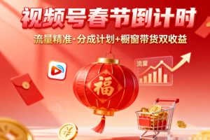 视频号做春节倒计时，流量精准，分成计划+橱窗带货双收益