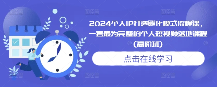 2024个人IP打造孵化模式流程课,一套最为完整的个人短视频落地课程(高阶班)插图 2024个人IP打造孵化模式流程课,一套最为完整的个人短视频落地课程(高阶班)