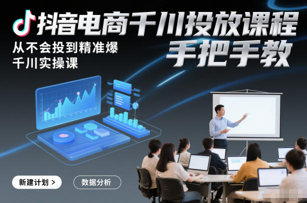 抖音电商千川投放课程,从不会投到精准爆,千川实操课,手把手教插图 抖音电商千川投放课程,从不会投到精准爆,千川实操课,手把手教